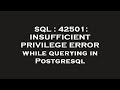 SQL : 42501: INSUFFICIENT PRIVILEGE ERROR while querying in Postgresql