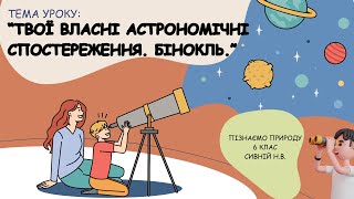 Твої власні астрономічні спостереження.  Бінокль. 6 КЛАС НУШ