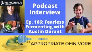 Appropriate Omnivore Podcast, Ep. 166: Fearless Fermenting with Austin Durant of Fermenters Club