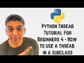 Python Thread Tutorial For Beginners 4 - How to use a thread in a subclass