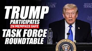 WATCH LIVE: President Trump participates in the Memphis Safe Task Force Roundtable