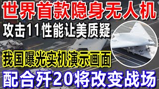 世界首款隐身无人机，攻击11性能让美质疑，我国曝光实机演示画面，配合歼20将改变战场