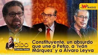 Al Oído | Constituyente, un absurdo que une a Petro, a ‘Iván Márquez’ y a Álvaro Leyva
