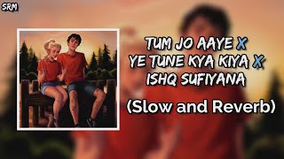 Tum Jo Aaye x Ye Tune Kya Kiya x Ishq Sufiyana | (Slow and Reverb) | By Khudgharz | SRM