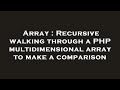 Array : Recursive walking through a PHP multidimensional array to make a comparison
