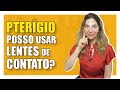 Lente de Contato - Posso usar Lentes de Contato com Pterígio