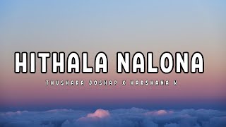 Hithala Nalona - Thushara Joshap X Harshana K (Lyrics)