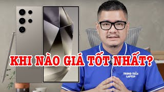 Tư vấn điện thoại: S24 Ultra khi nào giá tốt nhất?