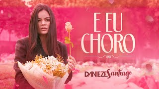 E Eu Choro - Danieze Santiago (Clipe Oficial)