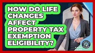 How Do Life Changes Affect Property Tax Exemption Eligibility? - Property Taxes Uncovered