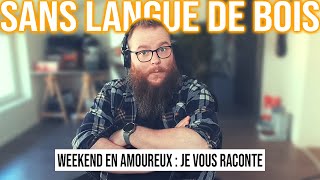 WEEKEND EN AMOUREUX : JE VOUS RACONTE #156 [SANS LANGUE DE BOIS]