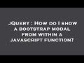 jQuery : How do I show a bootstrap modal from within a javascript function?