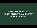 PHP : How to add elements to an empty array in PHP?