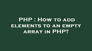 PHP : How to add elements to an empty array in PHP?