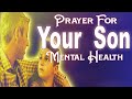 A prayer for my sons Mental Health.  Mental Health