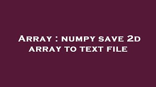Array : numpy save 2d array to text file