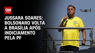 Jussara Soares: Bolsonaro volta a Brasília após indiciamento pela PF | CNN 360º