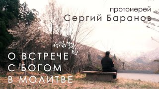 О ВСТРЕЧЕ С БОГОМ В МОЛИТВЕ. Прот. Сергий Баранов. Из беседы 28.06.2020