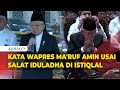 [FULL] Kata Wapres Ma'ruf Amin Usai Gelar Salat Iduladha di Masjid Istiqlal Jakarta
