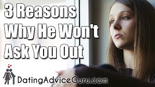 Why He Won't Ask You Out - 3 Reasons To Know