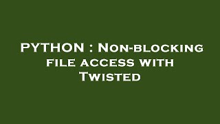 PYTHON : Non-blocking file access with Twisted