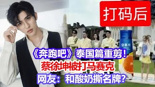 《奔跑吧》泰國篇重剪！蔡徐坤被打馬賽克，網友：和酸奶撕名牌？#蔡徐坤