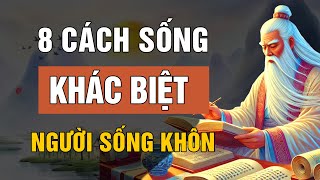 8 Cách Sống Khác Biệt Của Người Khôn | Triết Lý Cuộc Sống | Lời Dạy Cổ Nhân