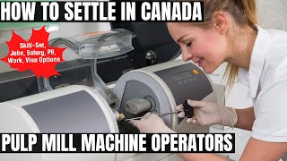 Pulp Mill Machine Operators OPTIONS FOR CANADA IMMIGRATION | STUDY, WORK & PR DETAILS