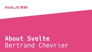 About Svelte - Bertrand Chevrier - ParisJS #90