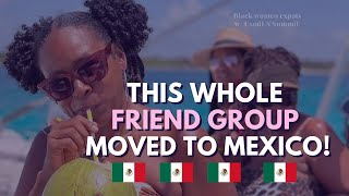 This WHOLE Friend Group Moved to Mexico!🇲🇽 Black Women Expats