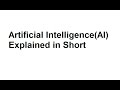 Artificial Intelligence (AI) Explained in Short