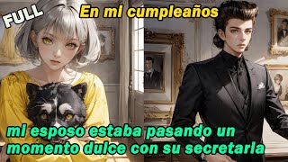 【FULL】En mi cumpleaños, mi esposo estaba pasando un momento dulce con su secretaria.