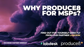 Why Produce8 for MSPs? Full Partner Webinar with Mike Douglass of Labdesk (UK) - Recorded 2024-11-25