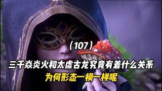 斗破苍穹：三千焱炎火和太虚古龙究竟有着什么关系，为何形态一模一样呢