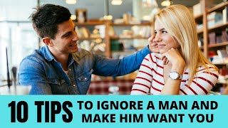 How to ignore a man and make him want you: 10 important tips