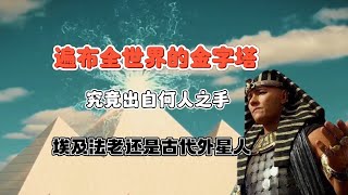 金字塔的起源：法老王的陵墓还是外星人的遗迹？