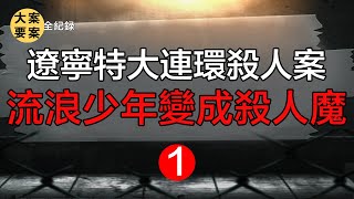 【大案纪实錄解密 解謎】辽宁特大连环杀人案：流浪少年变成杀人魔，9年间连杀45人（1）【大案要案纪实录 大案要案紀實錄 刑偵案解密】