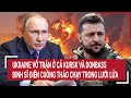 Thời sự quốc tế: Ukraine vỡ trận ở Kursk và Donbass, binh sĩ điên cuồng bỏ chạy trong lưới lửa