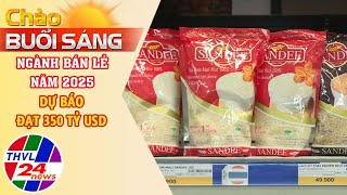 Chào buổi sáng (12/01/2025): Ngành bán lẻ năm 2025 dự báo đạt 350 tỷ USD