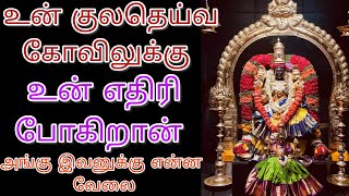 உன்னை நாசமாக்க வேண்டும் என்று உன் குலதெய்வ கோவிலுக்கே போகிறான் எதற்காக என்றுகேள்/amman adviceintamil