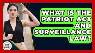 What Is The Patriot Act And Surveillance Law? - Guide To Your Rights