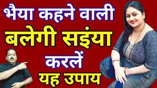 भैया कहने वाली बोलेगी सइंया करलें यह उपाय/Vashikara Karne Ka Sabse Aasan Tarika Totke