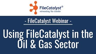 Using FileCatalyst in the Oil \u0026 Gas Sector