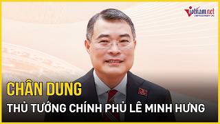 Chân dung tân Thủ tướng Chính phủ Lê Minh Hưng | Báo VietNamNet