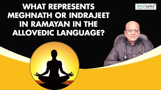 डॉ. केके अग्रवाल - एलोवैदिक भाषा में रामायण में मेघनाथ या इंद्रजीत को क्या दर्शाता है?