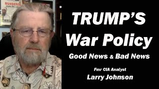 TRUMP'S War Policy: Good News \u0026 Bad News w/Larry Johnson