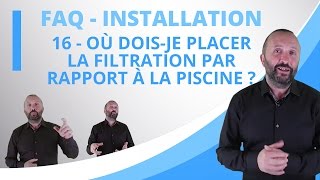 16 - Où dois je placer la filtration par rapport à la piscine ?