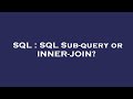 SQL : SQL Sub-query or INNER-JOIN?