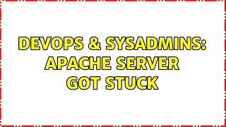 DevOps & SysAdmins: apache server got stuck (2 Solutions!!)