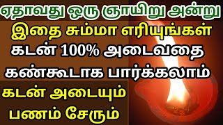 ஞாயிறு அன்று இதை சும்மா எரியுங்கள் கடன் 100% அடையும் பணம் சேரும்